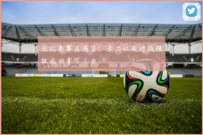 法比奥赛后感言：全力以赴迎战强敌成功拿下三分