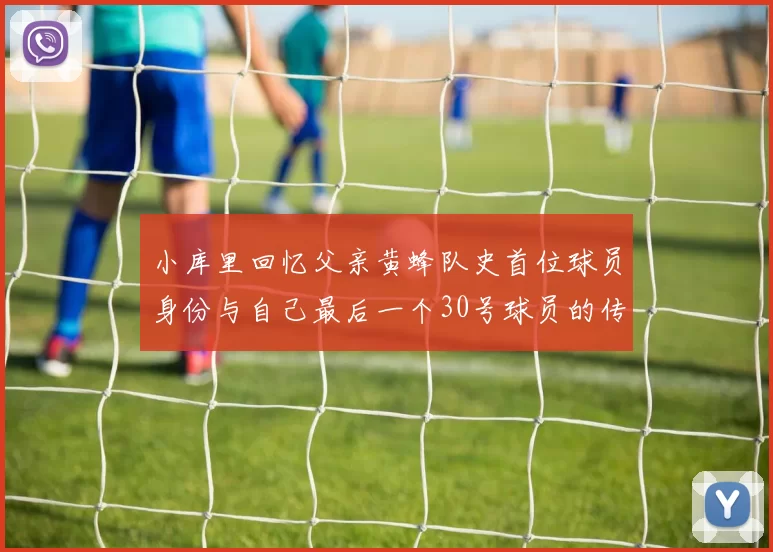 小库里回忆父亲黄蜂队史首位球员身份与自己最后一个30号球员的传承