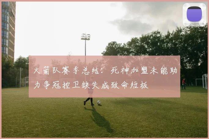 火箭队赛季总结：死神加盟未能助力争冠控卫缺失成致命短板